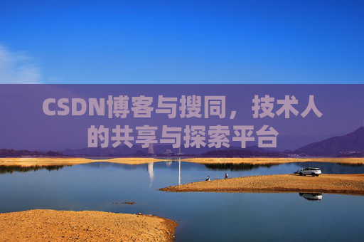 CSDN博客与搜同,技术人的共享与探索平台